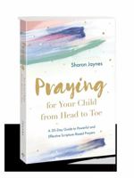 Praying for Your Child from Head to Toe: A 30-Day Guide to Powerful and Effective Scripture-based Prayers 0830785906 Book Cover