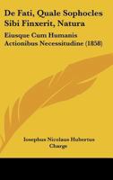 De Fati, Quale Sophocles Sibi Finxerit, Natura: Eiusque Cum Humanis Actionibus Necessitudine (1858) 1168018102 Book Cover