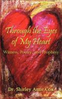 Through the Eyes of My Heart: Witness, Poetry, and Prophesy 1587368293 Book Cover
