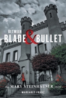 Between Blade and Bullet: The Mary Steinhauser Story 1525588230 Book Cover