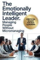 The Emotionally Intelligent Leader: Managing People Without Micromanaging B0GFD97FZR Book Cover