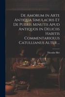 De Amorum in Arte Antiqua Simulacris Et De Pueris Minutis Apud Antiquos in Deliciis Habitis Commentariolus Catullianus Alter ... 1021711292 Book Cover