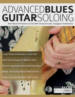 Advanced Blues Guitar Soloing: Move Beyond Pentatonics to Solo with Advanced Scales, Arpeggios & Substitutions (Learn How to Play Blues Guitar) 1789334713 Book Cover