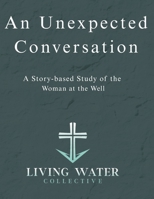An Unexpected Conversation: A Story-Based Study of the Woman at the Well B0GMBQ57NP Book Cover