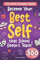 Become Your Best Self: The Girls Complete Guide: 300 + Essential Skills, Strategies, and Tips to Tackle Life's Challenges, That School Doesn't Teach but You Absolutely Need to Know B0DQ8TG9FM Book Cover