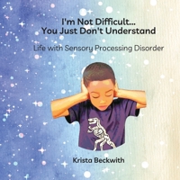 I'm Not Difficult...You Just Don't Understand: Life with Sensory Processing Disorder 1959039040 Book Cover