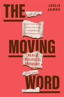 The Moving Word: How the West African and Caribbean Press Shaped Black Political Thought, 1935–1960 0674279417 Book Cover