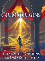 Grim Origins: Character Options for D&D Roleplayers B0FXRBB8Q4 Book Cover