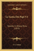 Le Gesta Dei Papi V1: Novelle In Ottava Rima (1853) 1168023122 Book Cover