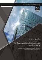 Die Segmentberichterstattung nach IFRS 8 als Schnittstelle zwischen interner und externer Unternehmensberichterstattung 3640821416 Book Cover