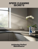 Speed Cleaning Secrets: Achieving Perfect Maintenance B0FSCWY5JV Book Cover