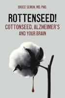 Rottenseed! Cottonseed, Alzheimer's and Your Brain 0967005728 Book Cover