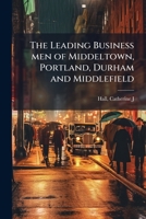 The Leading Business men of Middeltown, Portland, Durham and Middlefield 1024193446 Book Cover