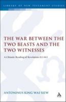 The War Between the Two Beasts and the Two Witnesses: A Chiastic Reading of Revelation 11:1-14:5 0567030210 Book Cover