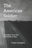 The American Soldier: How May I Love You And Death So Near B08YS625FK Book Cover