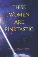 These Women Are Pinktastic B0915HG72R Book Cover