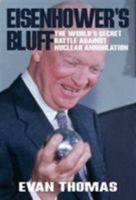 Eisenhower's Bluff: the World's Secret Battle against Nuclear Annihilation 1908096942 Book Cover