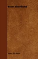 Beers Shorthand: The Complete Text, a System of Light Line Phonography Adapted to Every Purpose for Which Shorthand Is Used 1360540172 Book Cover