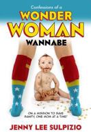 Confessions of a Wonder Woman Wannabe: On a Mission to Save Sanity, One Mom at a Time 089112392X Book Cover