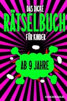 Das Dicke Rätselbuch Für Kinder Ab 9 Jahre: Knifflige Aufgaben wie Wortschlangen, Zahlenrätsel, Labyrinth Spiele, Rätselaufgaben, Kreuzworträtsel mit B084DH658R Book Cover