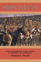 Indians on Display: Global Commodification of Native America in Performance, Art, and Museums 1611320895 Book Cover
