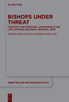 Bishops under Threat: Contexts and Episcopal Strategies in the Late Antique and Early Medieval West 3110769530 Book Cover
