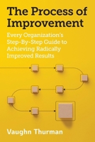 The Process Improvement: Every Organization's Step-By-Step Guide to Achieving Radically Improved Results 1963701887 Book Cover