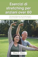 Esercizi di stretching per anziani over 60: Movimenti delicati per una vita più sana per rimanere flessibili e attivi nella tua età dell'oro (Italian Edition) B0DQ4FYSKQ Book Cover