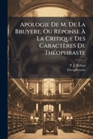Apologie De M. De La Bruyere, Ou Réponse À La Critique Des Caractères De Théophraste 1247913899 Book Cover