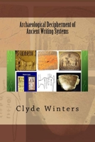 Archaeological Decipherment of Ancient Writing Systems 1532967365 Book Cover
