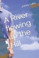 A River flowing up the Hill B0DQ52773G Book Cover