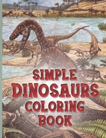 Simple Dinosaurs Coloring Book: A Fantastic Dinosaur Coloring Book, Great Gift For Boys, Girls, Toddlers, Preschoolers & Adults 1674865333 Book Cover