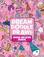 Dream Doodle Draw! Make-Believe Magic: Sweet Treats; Dress-Up Time; Grow, Garden, Grow 1481462911 Book Cover