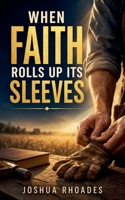 When Faith Rolls Up It's Sleeves (A Life of Service) B0GX719GKH Book Cover