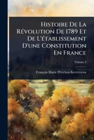 Histoire De La RÃ(c)volution De 1789 Et De L'Ã(c)tablissement D'une Constitution En France (French Edition) 1023673045 Book Cover