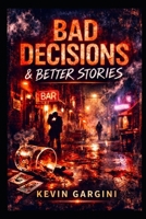 Bad Decisions and Better Stories B0GPDBBYXJ Book Cover