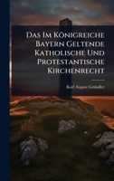 Das Im Königreiche Bayern Geltende Katholische Und Protestantische Kirchenrecht 1024484971 Book Cover