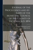 Journal of the Proceedings and By-laws of the Municipal Council of the County of Victoria, A.D. 1894 [microform] 1014607795 Book Cover