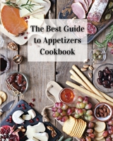 The Best Guide to Appetizers Cookbook: Over 80 Recipes With Easy to Prepare Appetizers 1803892544 Book Cover