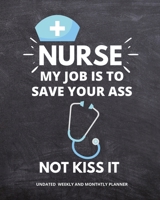 Nurse My Job Is To Save Your Ass Not Kiss It – Undated Weekly Planner: Funny Gifts for Nurses, Women, Men, RN Nursing Gifts, Practitioner, Novelty, Employee, CoWorker Present (Nurse Gifts) 1652889612 Book Cover