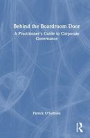 Behind the Boardroom Door: A Practitioner's Guide to Corporate Governance 1041359713 Book Cover