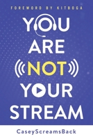 You Are Not Your Stream: A Twitch Broadcaster's Guide to Success Online and Behind the Scenes 0999154583 Book Cover