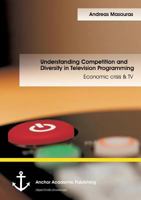 Understanding Competition and Diversity in Television Programming: Economic Crisis & TV 3954894793 Book Cover