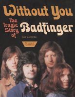 Without You : The Tragic Story of Badfinger (with 72 minute cd) 0965712222 Book Cover