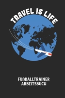 TRAVEL IS LIFE - Fu�balltrainer Arbeitsbuch: Dokumentiere deine Spielerleistungen f�r die stetige Verbesserungen deines gesamten Teams! B0848B3HZJ Book Cover