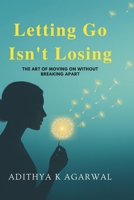 Letting Go Isn’t Losing: The Art of Moving on Without Breaking Apart B0FR9RBQKL Book Cover