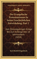 Der Evangelische Protestantismus In Seiner Geschichtlichen Entwickelung, Part 2: Vom Dreissigjahrigen Kriege Bis Zum Anfange Des 18 Jahrhunderts (1854) 1168145988 Book Cover