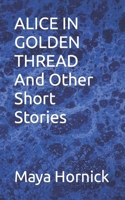 ALICE IN GOLDEN THREAD And Other Short Stories B09RBG1MLK Book Cover