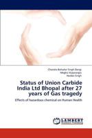 Status of Union Carbide India Ltd Bhopal after 27 years of Gas tragedy: Effects of hazardous chemical on Human Health 3845416939 Book Cover