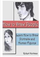 How to Draw People: Learn How to Draw Portraits and Human Figures 1530553822 Book Cover